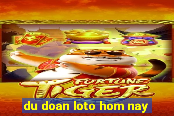 du doan loto hom nay