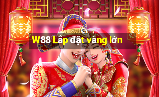 W88 Lắp đặt vàng lớn