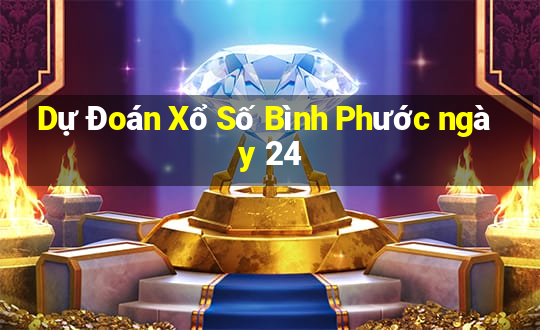 Dự Đoán Xổ Số Bình Phước ngày 24