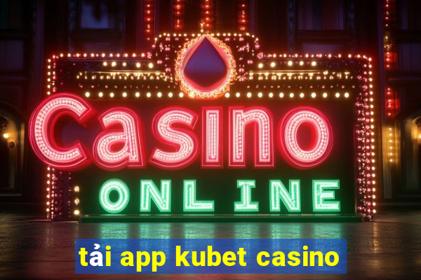 tải app kubet casino