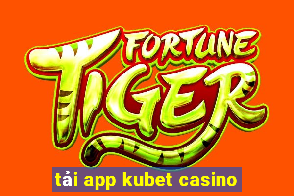 tải app kubet casino