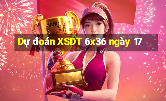 Dự đoán XSDT 6x36 ngày 17