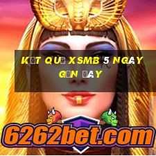 kết quả xsmb 5 ngày gần đây