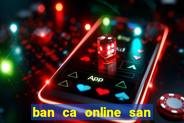 ban ca online san rong vang