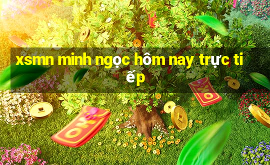 xsmn minh ngọc hôm nay trực tiếp