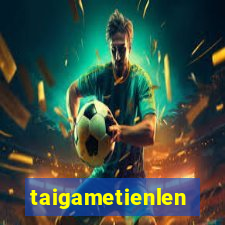 taigametienlen