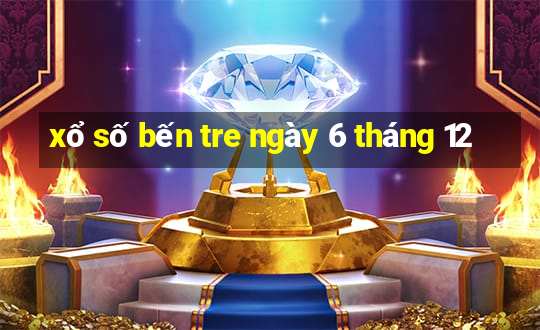 xổ số bến tre ngày 6 tháng 12