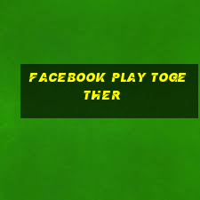 facebook play together