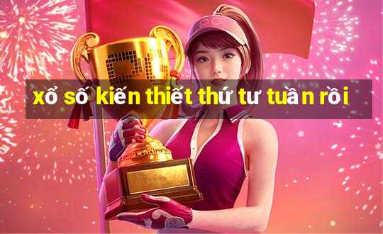 xổ số kiến thiết thứ tư tuần rồi