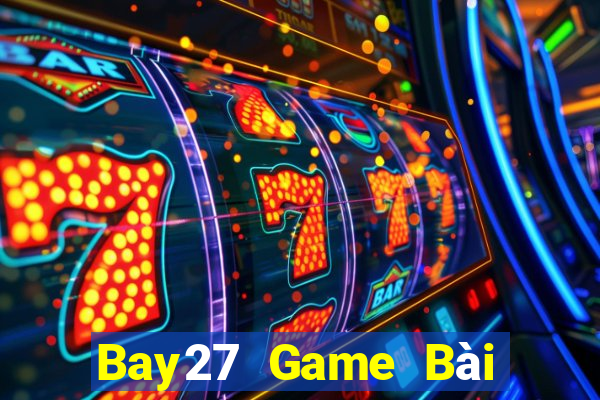 Bay27 Game Bài Ăn Tiền Uy Tín