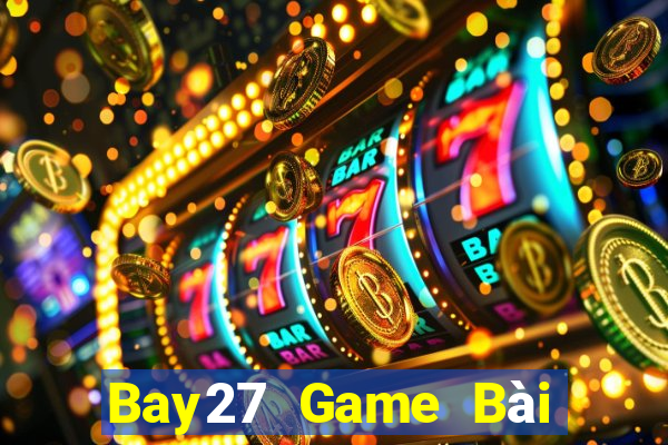 Bay27 Game Bài Ăn Tiền Uy Tín