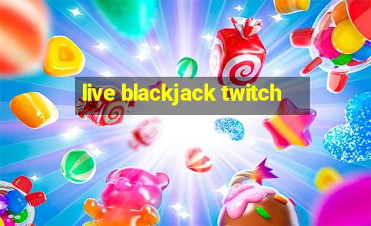 live blackjack twitch