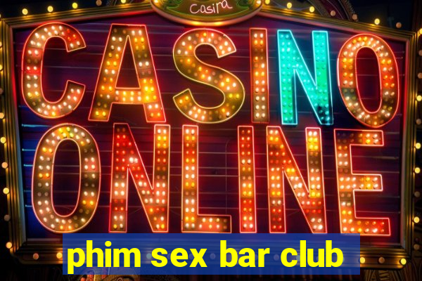 phim sex bar club