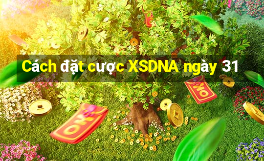 Cách đặt cược XSDNA ngày 31