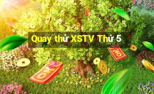 Quay thử XSTV Thứ 5