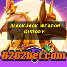 blackjack weapon history