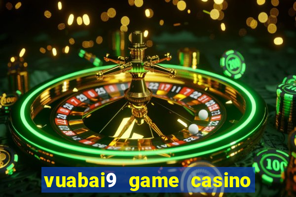 vuabai9 game casino uy tín