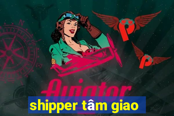 shipper tâm giao