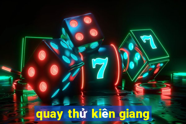 quay thử kiên giang