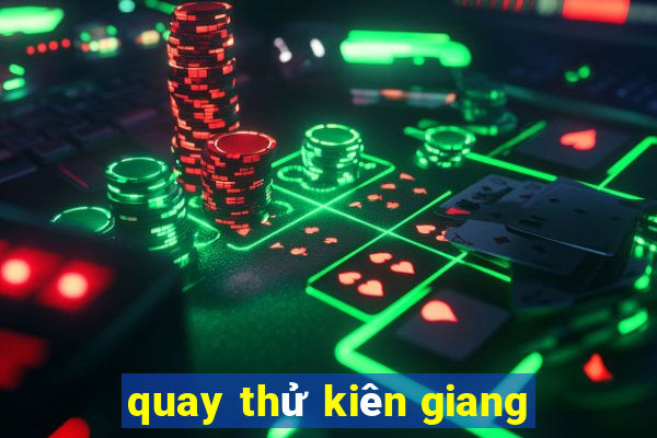 quay thử kiên giang