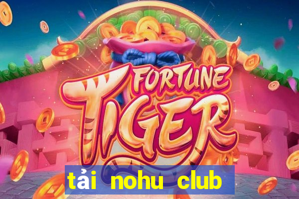 tải nohu club về điện thoại