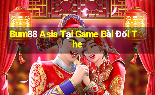 Bum88 Asia Tại Game Bài Đổi The