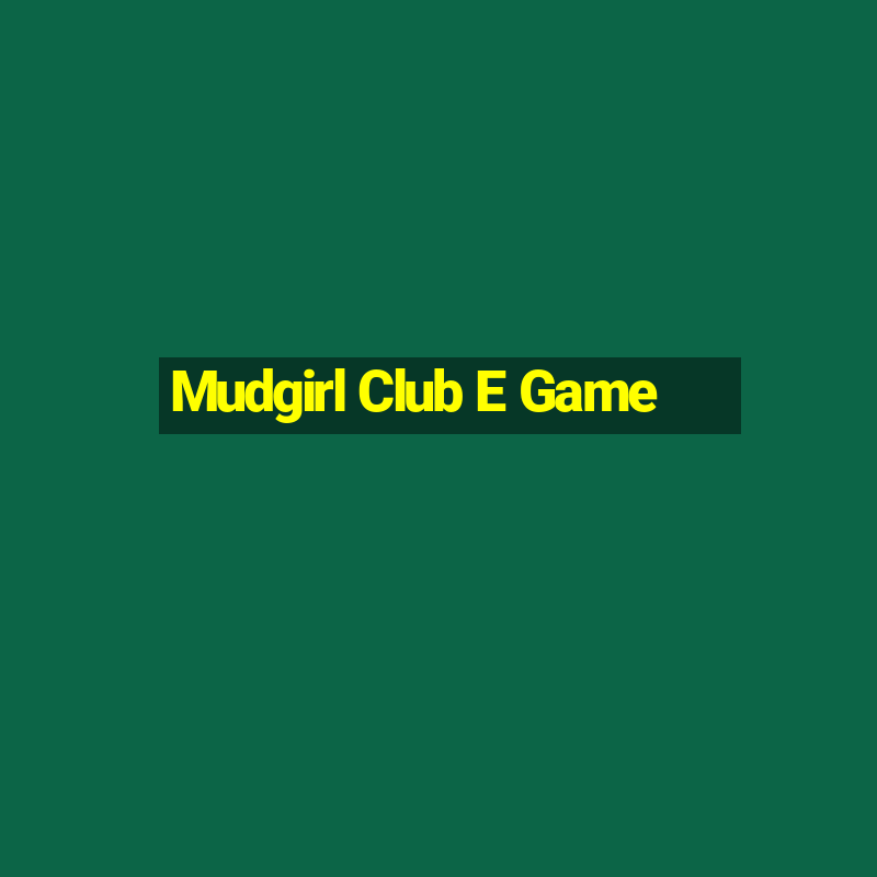 Mudgirl Club E Game