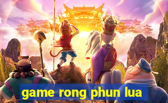 game rong phun lua