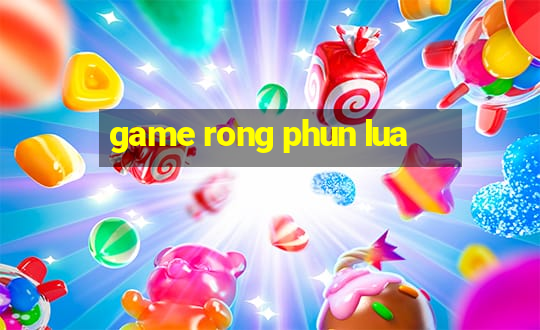 game rong phun lua