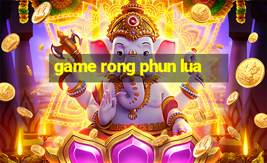 game rong phun lua