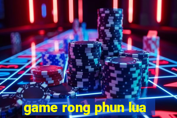 game rong phun lua