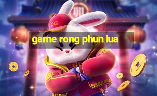 game rong phun lua