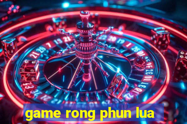 game rong phun lua