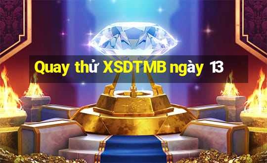 Quay thử XSDTMB ngày 13