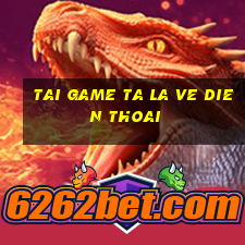 tai game ta la ve dien thoai