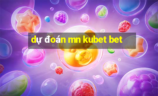 dự đoán mn kubet bet