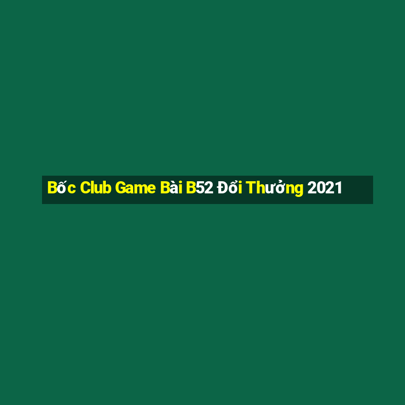 Bốc Club Game Bài B52 Đổi Thưởng 2021