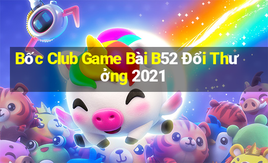 Bốc Club Game Bài B52 Đổi Thưởng 2021