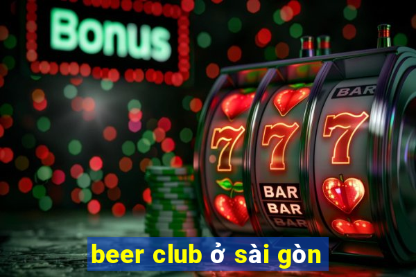 beer club ở sài gòn