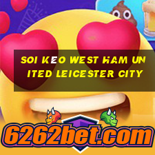 soi kèo west ham united leicester city