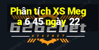 Phân tích XS Mega 6 45 ngày 22