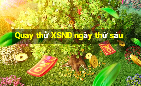 Quay thử XSND ngày thứ sáu