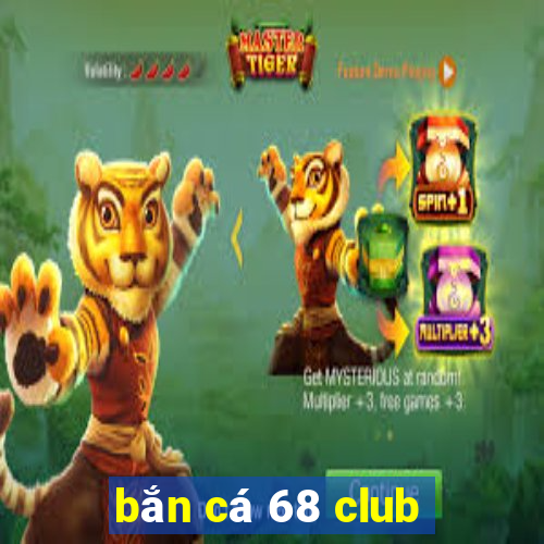 bắn cá 68 club