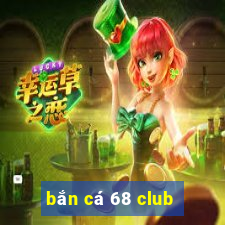 bắn cá 68 club