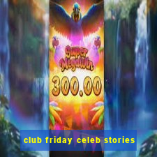 club friday celeb stories