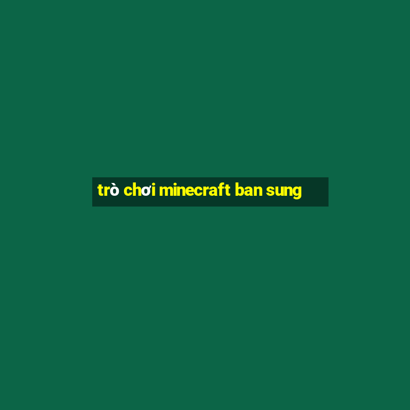 trò chơi minecraft ban sung