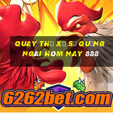 quay thử xổ số quảng ngãi hôm nay 888