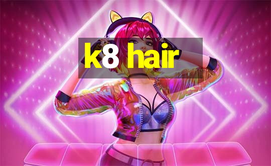 k8 hair