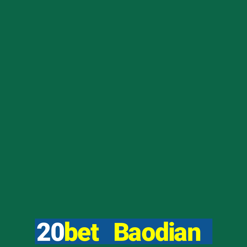 20bet Baodian phiên bản mới nhất