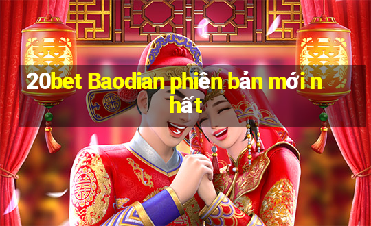 20bet Baodian phiên bản mới nhất